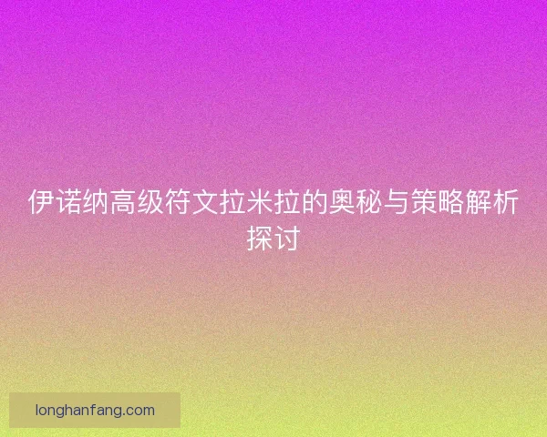 伊诺纳高级符文拉米拉的奥秘与策略解析探讨
