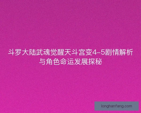 斗罗大陆武魂觉醒天斗宫变4-5剧情解析与角色命运发展探秘