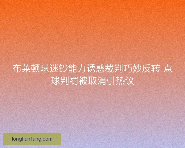 布莱顿球迷钞能力诱惑裁判巧妙反转 点球判罚被取消引热议