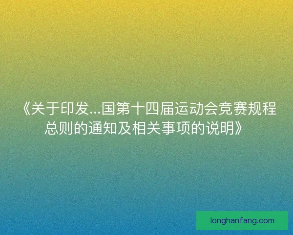 《关于印发...国第十四届运动会竞赛规程总则的通知及相关事项的说明》