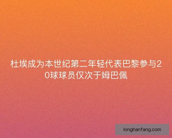 杜埃成为本世纪第二年轻代表巴黎参与20球球员仅次于姆巴佩